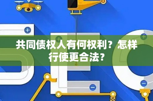 共同债权人有何权利？怎样行使更合法？